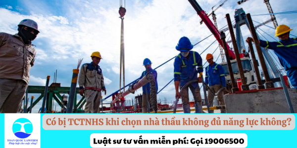 Có bị TCTNHS khi chọn nhà thầu không đủ năng lực không?