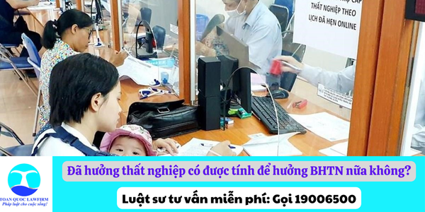 Đã hưởng thất nghiệp có được tính để hưởng BHTN nữa không