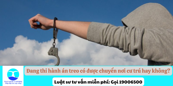 Đang thi hành án treo có được chuyển nơi cư trú hay không?