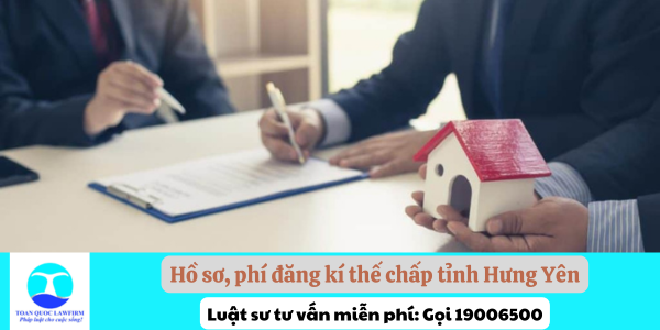 Hồ sơ, phí đăng kí thế chấp tỉnh Hưng Yên