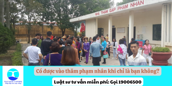 Có được vào thăm phạm nhân khi chỉ là bạn không?