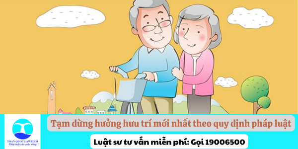 Tạm dừng hưởng hưu trí mới nhất theo quy định pháp luật