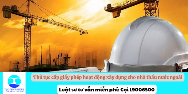 Thủ tục cấp giấy phép hoạt động xây dựng cho nhà thầu nước ngoài