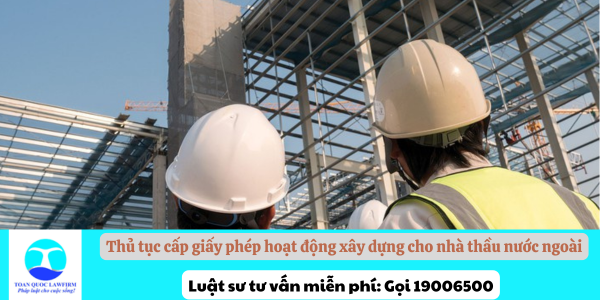 Thủ tục cấp giấy phép hoạt động xây dựng cho nhà thầu nước ngoài