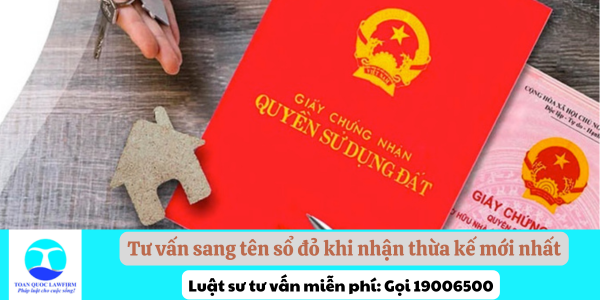 Tư vấn sang tên sổ đỏ khi nhận thừa kế mới nhất