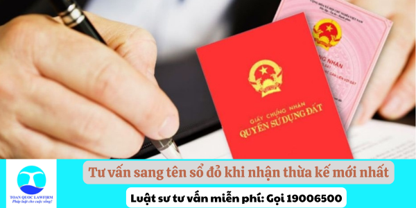 Tư vấn sang tên sổ đỏ khi nhận thừa kế mới nhất