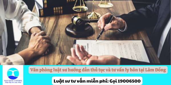 Văn phòng luật sư hướng dẫn thủ tục và tư vấn ly hôn tại Lâm Đồng