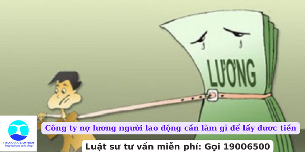 Công ty nợ lương người lao động cần làm gì để lấy đươc tiền