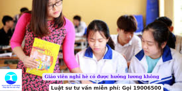 Giáo viên nghỉ hè có được hưởng lương không