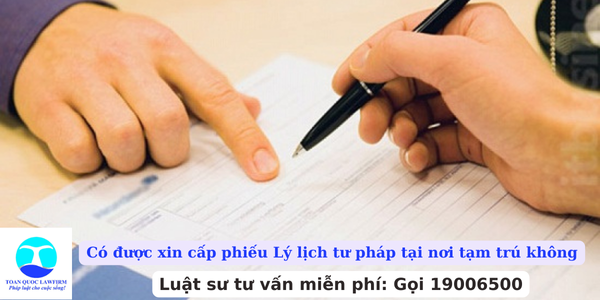 Có được xin cấp phiếu Lý lịch tư pháp tại nơi tạm trú không