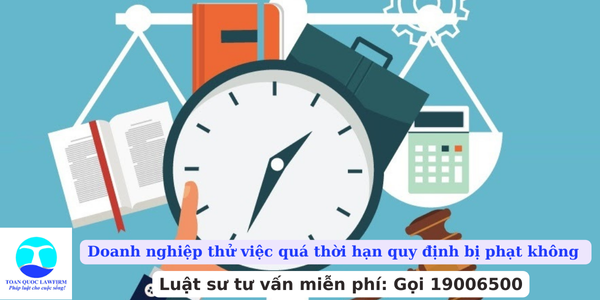 Doanh nghiệp thử việc quá thời hạn quy định bị phạt không 