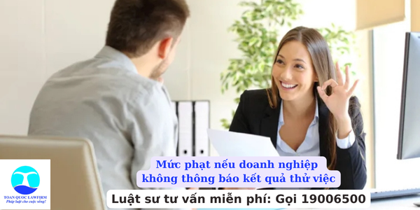 Mức phạt nếu doanh nghiệp không thông báo kết quả thử việc