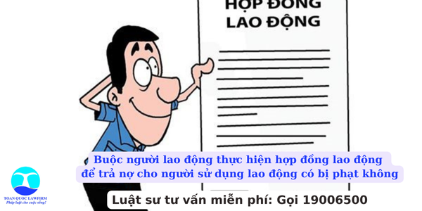 Buộc người lao động thực hiện hợp đồng lao động để trả nợ cho người sử dụng lao động có bị phạt không