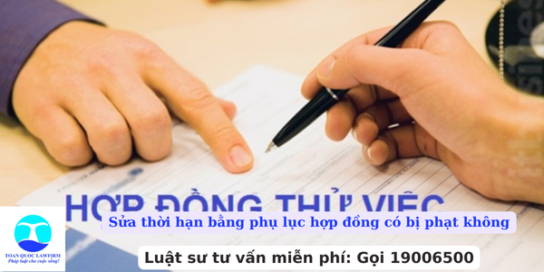 Sửa thời hạn bằng phụ lục hợp đồng có bị phạt không