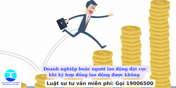 Doanh nghiệp buộc người lao động đặt cọc khi ký hợp đồng lao động được không