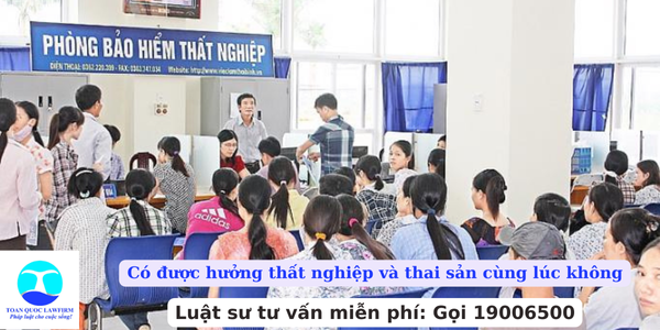 Có được hưởng thất nghiệp và thai sản cùng lúc không