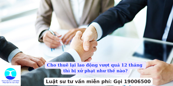 Cho thuê lại lao động vượt quá 12 tháng thì bị xử phạt như thế nào?