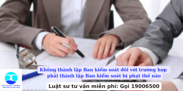 Không thành lập Ban kiểm soát đối với trường hợp phải thành lập Ban kiểm soát bị phạt thế nào