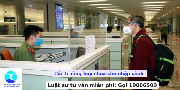 Các trường hợp chưa cho nhập cảnh