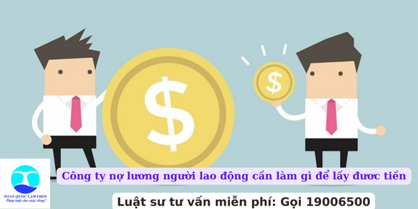 Công ty nợ lương người lao động cần làm gì để lấy đươc tiền