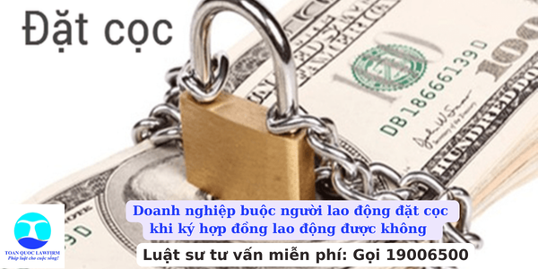 Doanh nghiệp buộc người lao động đặt cọc khi ký hợp đồng lao động được không