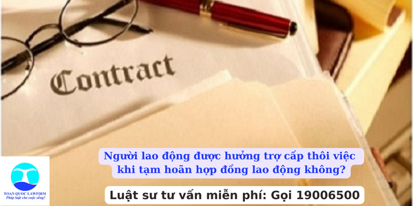 Người lao động được hưởng trợ cấp thôi việc khi tạm hoãn hợp đồng lao động không?