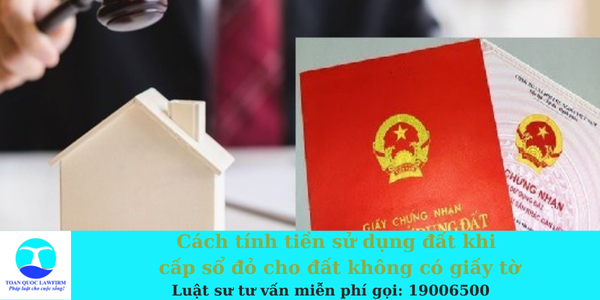 Cách tính tiền sử dụng đất khi cấp sổ đỏ cho đất không có giấy tờ