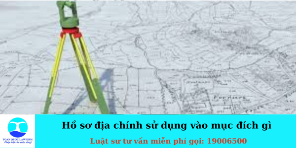 Hồ sơ địa chính sử dụng vào mục đích gì