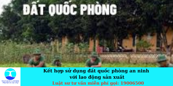 Kết hợp sử dụng đất quốc phòng an ninh với lao động sản xuất