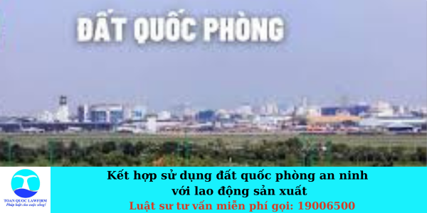 Kết hợp sử dụng đất quốc phòng an ninh với lao động sản xuất