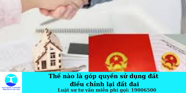 Thế nào là góp quyền sử dụng đất điều chỉnh lại đất đai