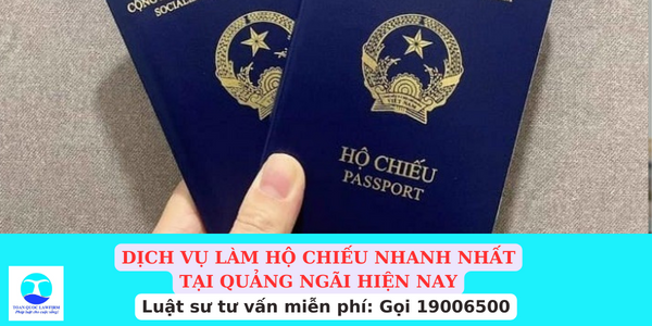 Dịch vụ làm hộ chiếu nhanh nhất tại Quảng Ngãi hiện nay