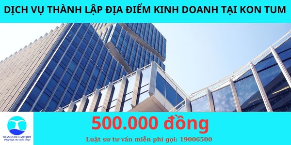 _Dịch vụ thành lập địa điểm kinh doanh tại Kon Tum