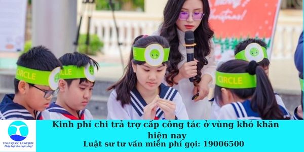 _Kinh phí chi trả trợ cấp công tác ở vùng khó khăn hiện nay