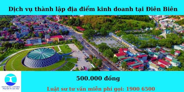 Dịch vụ thành lập địa điểm kinh doanh tại Điên Biên hiện nay