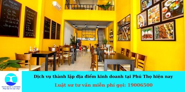 Dịch vụ thành lập địa điểm kinh doanh tại Phú Thọ hiện nay