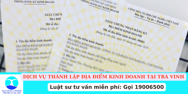 Dịch vụ thành lập địa điểm kinh doanh tại Trà Vinh hiện nay