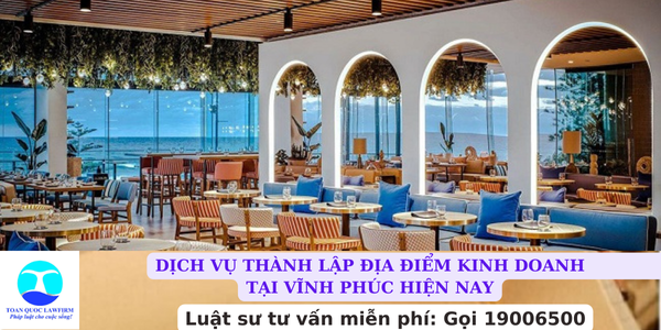 Dịch vụ thành lập địa điểm kinh doanh tại Vĩnh Phúc hiện nay