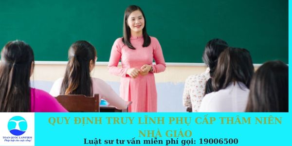 QUY ĐỊNH TRUY LĨNH PHỤ CẤP THÂM NIÊN NHÀ GIÁO