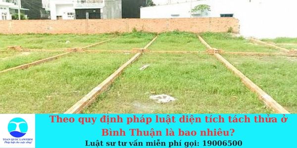 Theo quy định pháp luật diện tích tách thửa ở Bình Thuận là bao nhiêu?