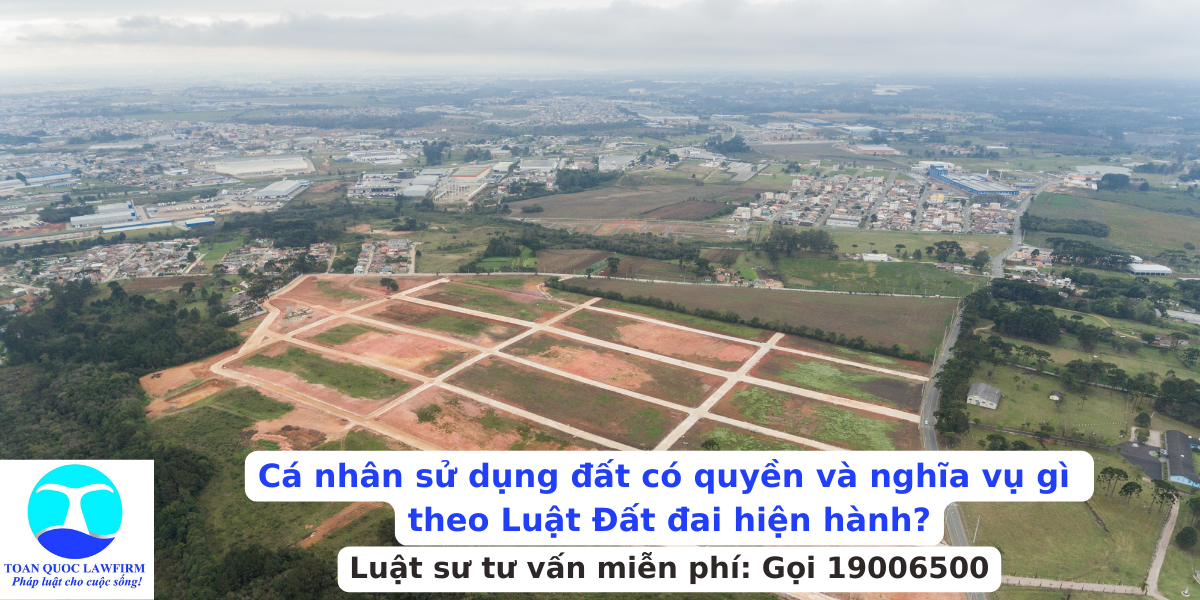 Cá nhân sử dụng đất có quyền và nghĩa vụ gì?