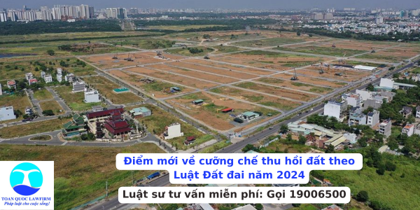Điểm mới về cưỡng chế thu hồi đất theo Luật Đất đai năm 2024