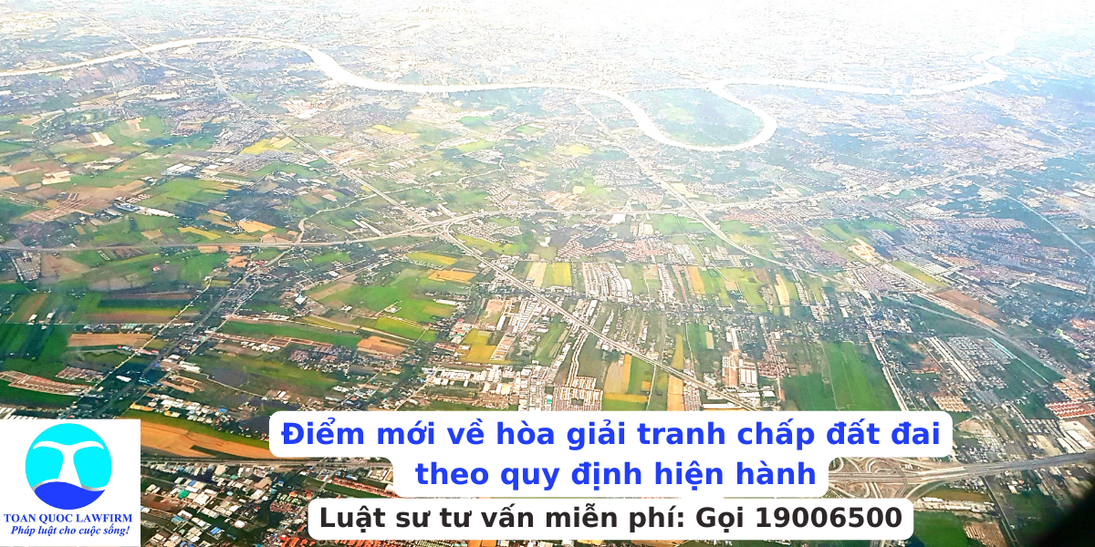 Điểm mới về hòa giải tranh chấp đất đai theo quy định hiện hành