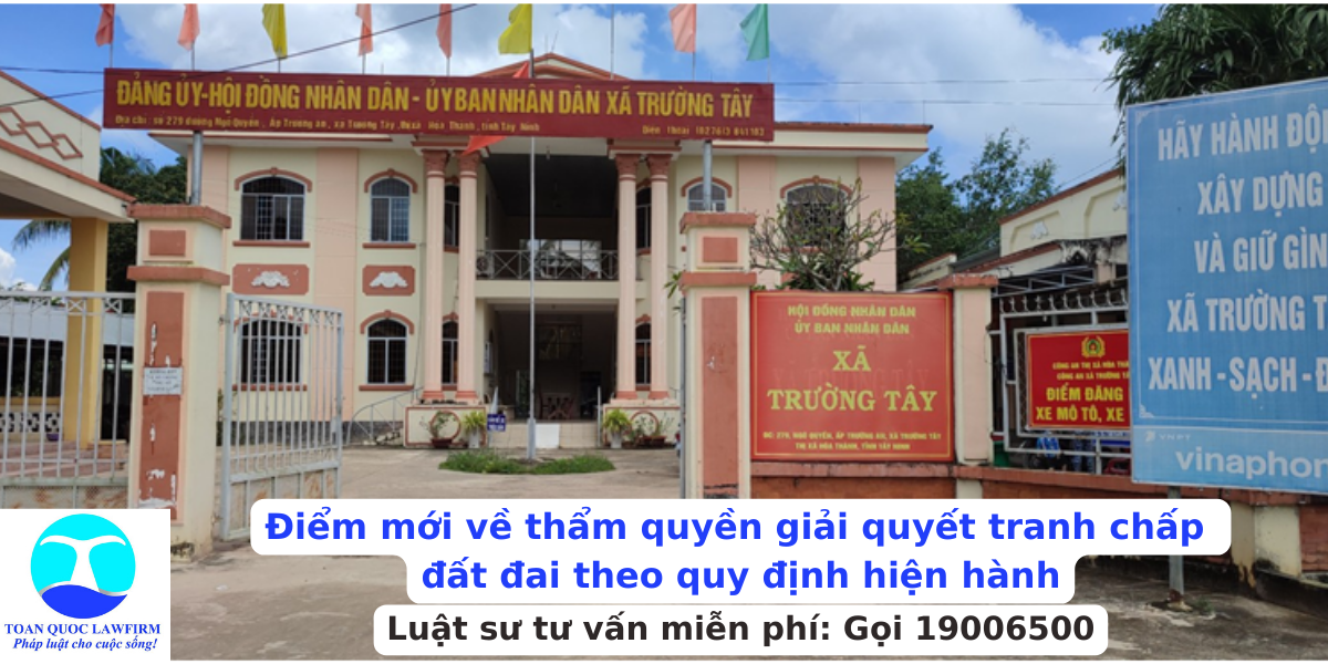 Điểm mới về thẩm quyền giải quyết tranh chấp đất đai theo quy định hiện hành?