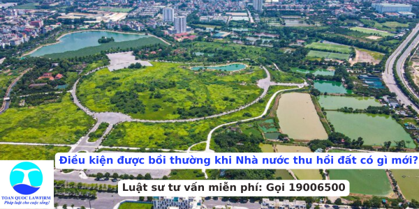 Điều kiện được bồi thường khi Nhà nước thu hồi đất có gì mới