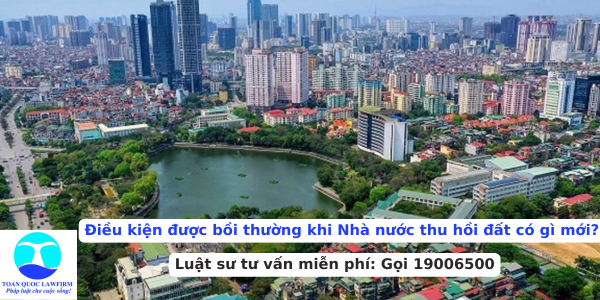 Điều kiện được bồi thường khi Nhà nước thu hồi đất có gì mới
