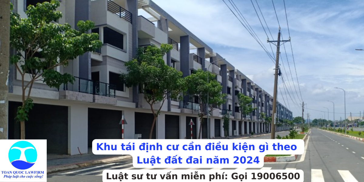 Khu tái định cư cần điều kiện gì theo Luật đất đai năm 2024