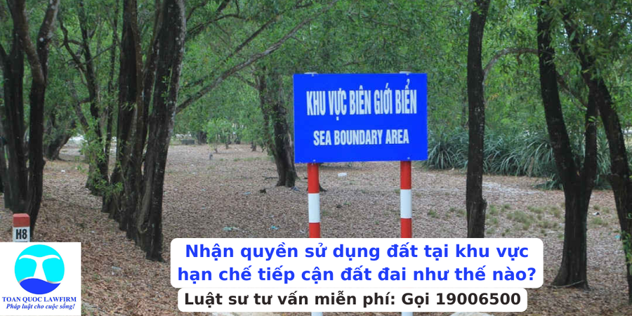 Nhận quyền sử dụng đất tại khu vực hạn chế tiếp cận đất đai như thế nào