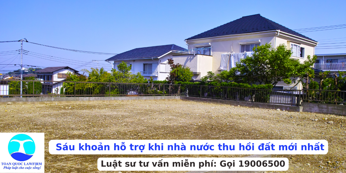Sáu khoản hỗ trợ khi nhà nước thu hồi đất theo Luật Đất đai năm 2024
