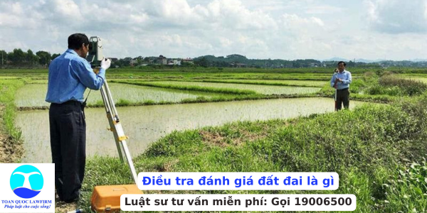 Điều tra đánh giá đất đai là gì